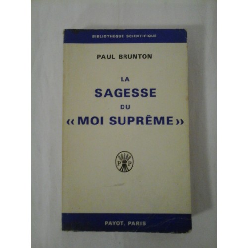 LA SAGESSE DU " MOI SUPREME " ( INTELEPCIUNEA SUPRAEULUI ) - PAUL BRUNTON LA SAGESSE DU " MOI SUPREME " ( INTELEPCIUNEA SUPRAEULUI ) - PAUL BRUNTON